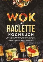 bokomslag Wok und Raclette Kochbuch: Das große 2-in-1 Kochbuch mit einfachen und leckeren Wok- und Raclette-Rezepten. Von klassischem Käse-Raclette bis hin