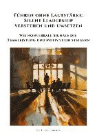 Führen ohne Lautstärke: Silent Leadership verstehen und umsetzen: Wie nonverbale Signale die Teamleistung und Motivation steigern 1