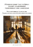 Führen ohne Lautstärke: Silent Leadership verstehen und umsetzen: Wie nonverbale Signale die Teamleistung und Motivation steigern 1