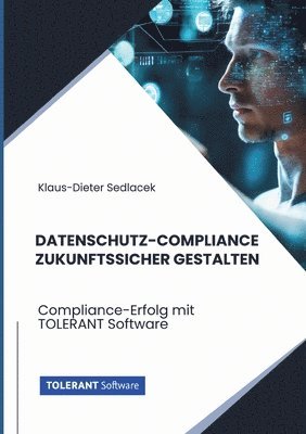 Klaus-Dieter Sedlacek - Datenschutz-Compliance zukunftssicher gestalten: Compliance-Erfolg mit TOLERANT Software, Häftad