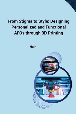 From Stigma to Style: Designing Personalized and Functional AFOs through 3D Printing 1