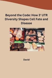 bokomslag Beyond the Code: How 3' UTR Diversity Shapes Cell Fate and Disease