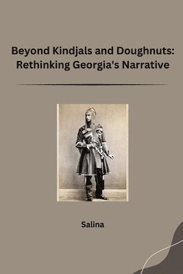 bokomslag Beyond Kindjals and Doughnuts: Rethinking Georgia's Narrative