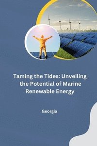 bokomslag Taming the Tides: Unveiling the Potential of Marine Renewable Energy