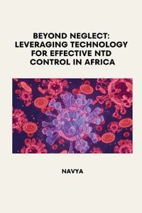 bokomslag Beyond Neglect: Leveraging Technology for Effective NTD Control in Africa