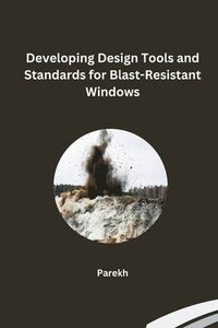 bokomslag Developing Design Tools and Standards for Blast-Resistant Windows