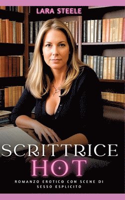 bokomslag Scrittrice Hot: Romanzo Erotico con Scene di Sesso Esplicito