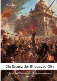 bokomslag Die Essenz der Bhagavad-Gita: Zeitlose Weisheiten für den modernen Westen