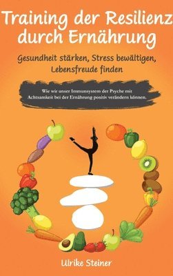 bokomslag Training der Resilienz durch Ernährung - Gesundheit stärken, Stress bewältigen, Lebensfreude finden: Wie wir unser Immunsystem der Psyche mit Achtsamk