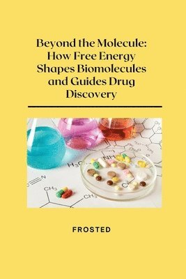 bokomslag Beyond the Molecule: How Free Energy Shapes Biomolecules and Guides Drug Discovery