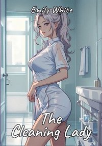 bokomslag The Cleaning Lady: Sexy Erotic Stories for Adults Illustrated with Hentai Pictures