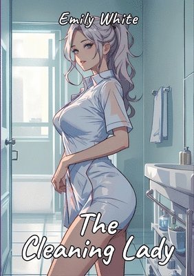 The Cleaning Lady: Sexy Erotic Stories for Adults Illustrated with Hentai Pictures 1