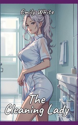 bokomslag The Cleaning Lady: Sexy Erotic Stories for Adults Illustrated with Hentai Pictures