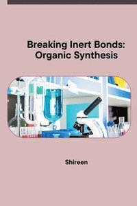 bokomslag Breaking Inert Bonds: Organic Synthesis