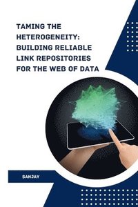 bokomslag Taming the Heterogeneity: Building Reliable Link Repositories for the Web of Data