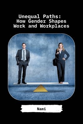 bokomslag Unequal Paths: How Gender Shapes Work and Workplaces