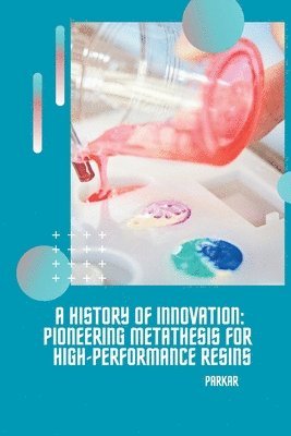 bokomslag A History of Innovation: Pioneering Metathesis for High-Performance Resins