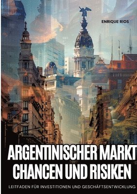 bokomslag Argentinischer Markt: Chancen und Risiken: Leitfaden für Investitionen und Geschäftsentwicklung