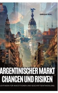 bokomslag Argentinischer Markt: Chancen und Risiken: Leitfaden für Investitionen und Geschäftsentwicklung