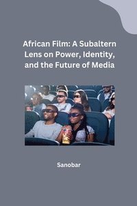 bokomslag African Film: A Subaltern Lens on Power, Identity, and the Future of Media