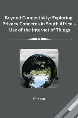 bokomslag Beyond Connectivity: Exploring Privacy Concerns in South Africa's Use of the Internet of Things