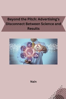 bokomslag Beyond the Pitch: Advertising's Disconnect Between Science and Results