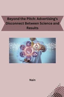 Beyond the Pitch: Advertising's Disconnect Between Science and Results 1