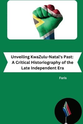 Unveiling KwaZulu-Natal's Past: A Critical Historiography of the Late Independent Era 1