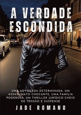 bokomslag A Verdade Escondida: Uma advogada determinada, um assassinato chocante, uma família poderosa: um thriller jurídico cheio de tensão e suspense