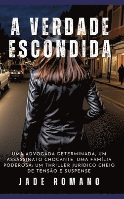 bokomslag A Verdade Escondida: Uma advogada determinada, um assassinato chocante, uma família poderosa: um thriller jurídico cheio de tensão e suspense