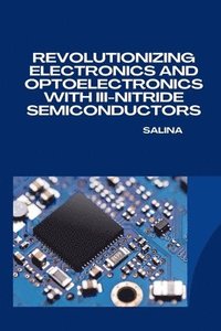 bokomslag Revolutionizing Electronics and Optoelectronics with III-Nitride Semiconductors