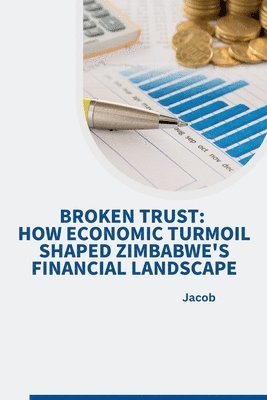 bokomslag Broken Trust: How Economic Turmoil Shaped Zimbabwe's Financial Landscape