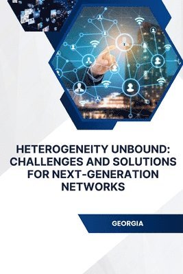 bokomslag Heterogeneity Unbound: Challenges and Solutions for Next-Generation Networks