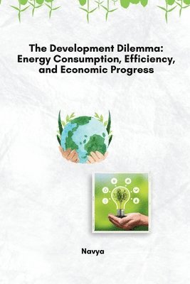 bokomslag The Development Dilemma: Energy Consumption, Efficiency, and Economic Progress