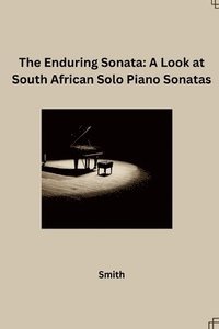 bokomslag The Enduring Sonata: A Look at South African Solo Piano Sonatas