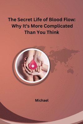 Michael - The Secret Life of Blood Flow: Why It's More Complicated Than You Think, Häftad