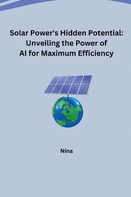 bokomslag Solar Power's Hidden Potential: Unveiling the Power of AI for Maximum Efficiency