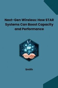 bokomslag Next-Gen Wireless: How STAR Systems Can Boost Capacity and Performance