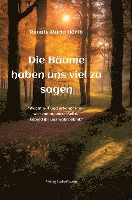 bokomslag Die Bäume haben uns viel zu sagen - Ein Erweckungsbuch: 'Wacht auf und erkennt uns - wir sind an eurer Seite, sobald ihr uns wahrnehmt.'