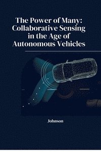 bokomslag The Power of Many: Collaborative Sensing in the Age of Autonomous Vehicles