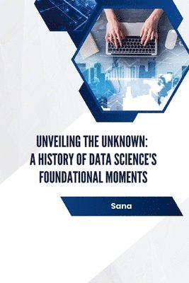 Unveiling the Unknown: A History of Data Science's Foundational Moments 1