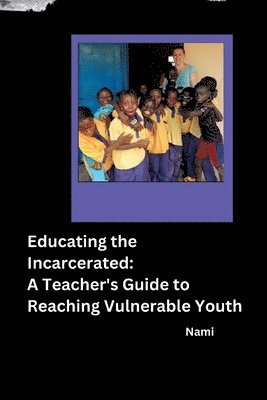 bokomslag Educating the Incarcerated: A Teacher's Guide to Reaching Vulnerable Youth