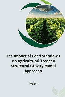 bokomslag The Impact of Food Standards on Agricultural Trade: A Structural Gravity Model Approach