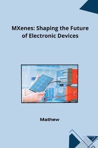 bokomslag MXenes: Shaping the Future of Electronic Devices