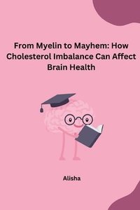 bokomslag From Myelin to Mayhem: How Cholesterol Imbalance Can Affect Brain Health