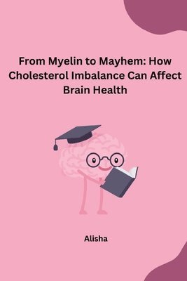 From Myelin to Mayhem: How Cholesterol Imbalance Can Affect Brain Health 1