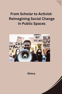 bokomslag From Scholar to Activist: Reimagining Social Change in Public Spaces