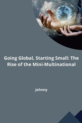 bokomslag Going Global, Starting Small: The Rise of the Mini-Multinational