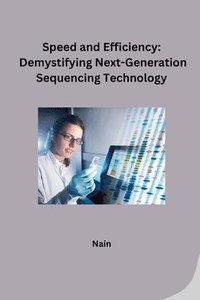bokomslag Speed and Efficiency: Demystifying Next-Generation Sequencing Technology