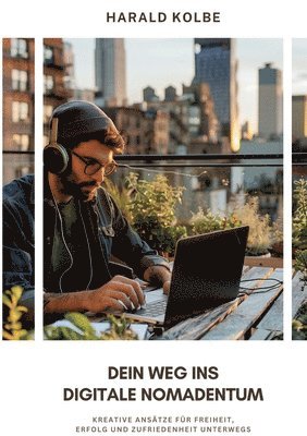 bokomslag Dein Weg ins digitale Nomadentum: Kreative Ansätze für Freiheit, Erfolg und Zufriedenheit unterwegs